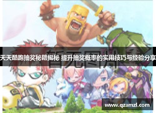 天天酷跑抽奖秘籍揭秘 提升抽奖概率的实用技巧与经验分享